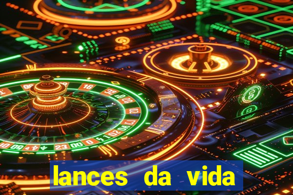 lances da vida assistir online